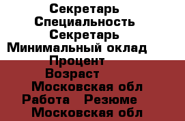 Секретарь › Специальность ­ Секретарь › Минимальный оклад ­ 18 000 › Процент ­ 20 000 › Возраст ­ 20 - Московская обл. Работа » Резюме   . Московская обл.
